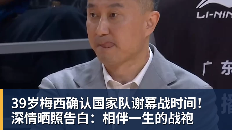 39岁梅西确认国家队谢幕战时间！深情晒照告白：相伴一生的战袍