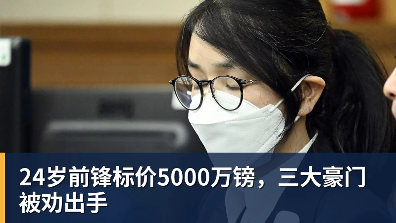 24岁前锋标价5000万镑，三大豪门被劝出手