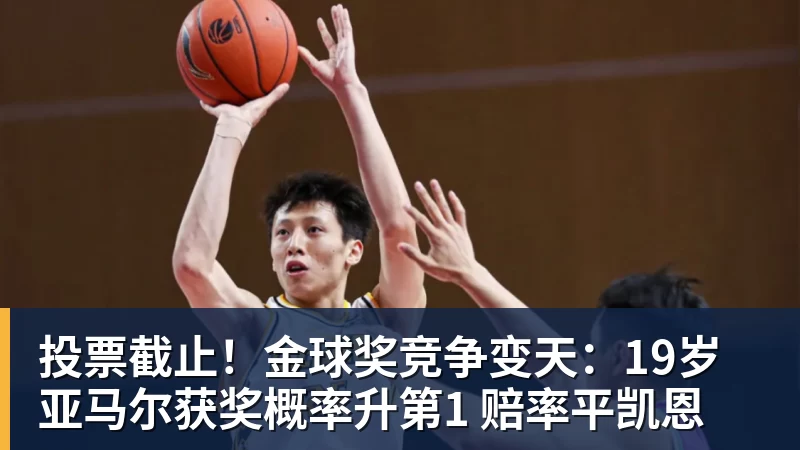 投票截止！金球奖竞争变天：19岁亚马尔获奖概率升第1 赔率平凯恩