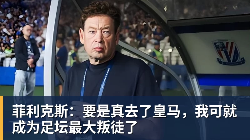 菲利克斯:要是真去了皇马,我可就成为足坛最大叛徒了